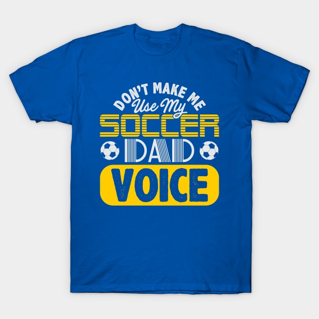 Don't Make Me Use My Soccer Dad Voice T-Shirt by phughes1980